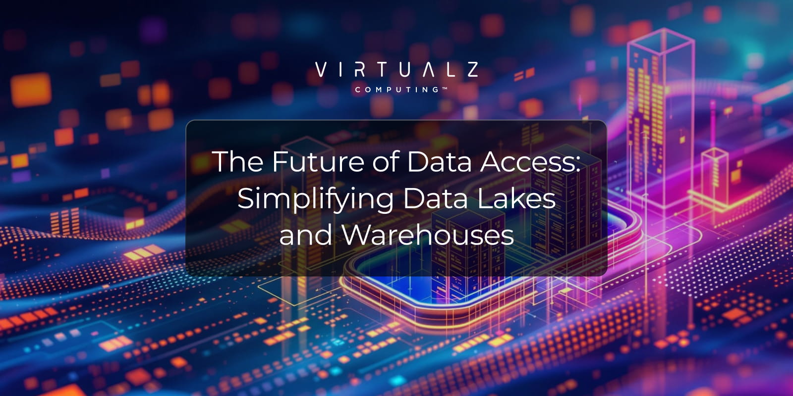 Blog_The Future of Data Access_ Simplifying Data Lakes and Warehouses
